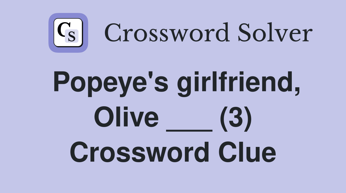 Popeye's girlfriend, Olive ___ (3) Crossword Clue Answers Crossword